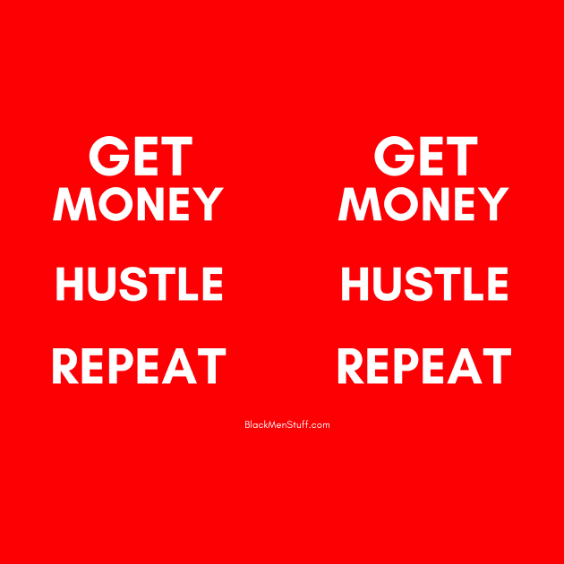 GET MONEY HUSTLE REPEAT by BlackMenStuff