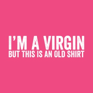 Im A Virgin But This Is An Old Shirt White T-Shirt