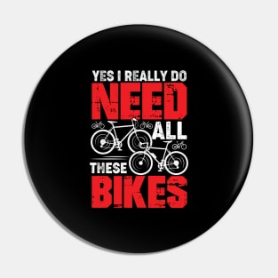 Yes I Really Do Need All These Bikes Cyclist Gift Pin