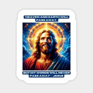 "Heaven and earth will pass away, but my words will never pass away" - Jesus Magnet