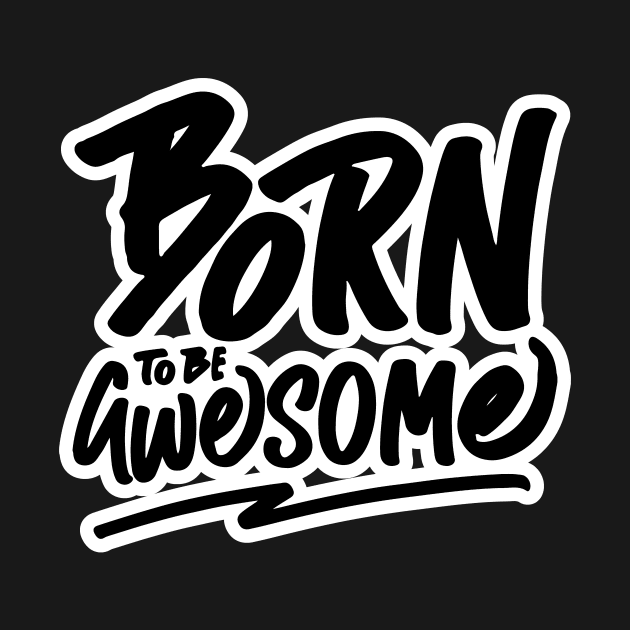 Born to be Awesome by unrefinedgraphics