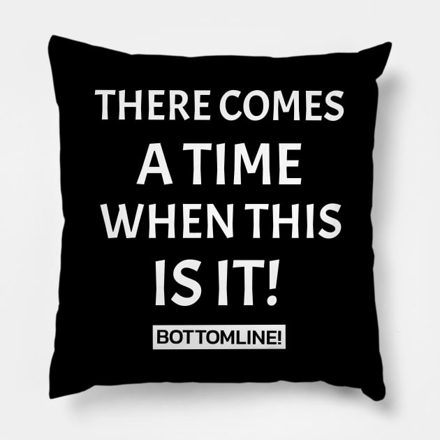 There Comes A Time When This Is It! Pillow by Black Expressions