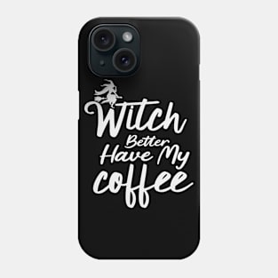 Witch Better Have My Coffee Phone Case