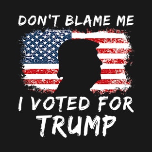 Don't blame me I voted for TRUMP T-Shirt