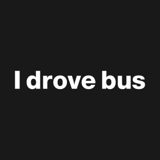 I Drove Bus T-Shirt