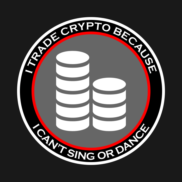 I Trade Crypto Because I Can't Sing or Dance by machasting