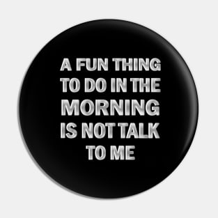 A Fun Thing to Do in the Morning is Not Talk to Me Pin