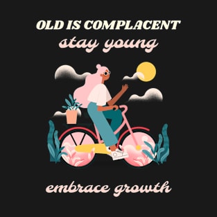 Old is complacent stay young embrace growth T-Shirt