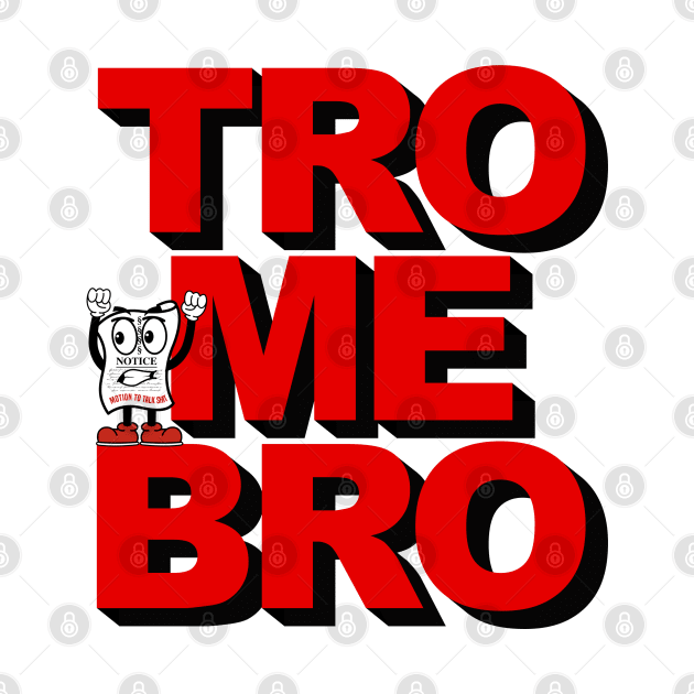 TRO ME BRO aka Come at me bro by MotionToTalkShit