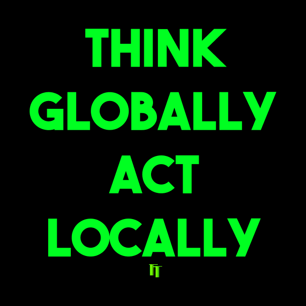 THINK GLOBALLY ACT LOCALLY (g) by fontytees
