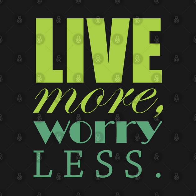 Live more, worry less by Qasim