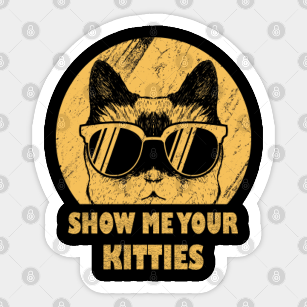 Show Me Your Kitties Meme Cat Lover Gift Show Me Your Kitties Funny Kitten Sticker Teepublic
