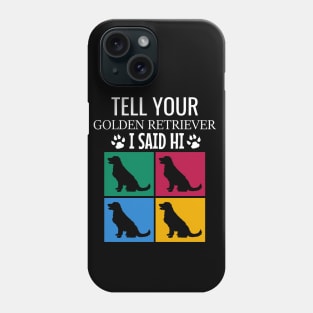 Tell your golden retriever I said hi Phone Case