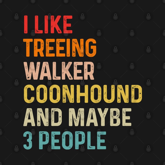 I Like Treeing Walker Coonhound And Maybe 3 People Retro Vintage by HeroGifts