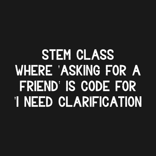 STEM class Where 'asking for a friend' by trendynoize