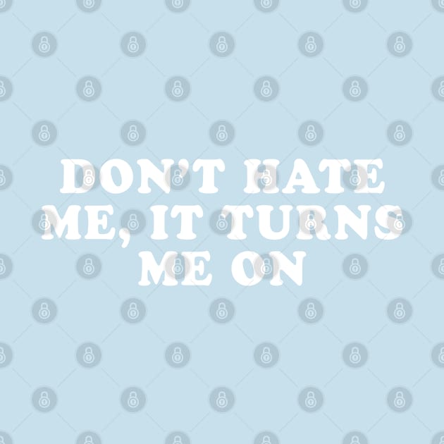 Don't Hate Me, It Turns Me On