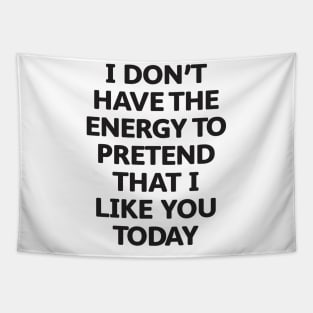 I Don't Have the Energy to Pretend That I Like You Today Tapestry