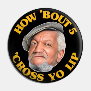 How 'Bout 5 'Cross Yo Lip! Fred Sanford Quote Pin