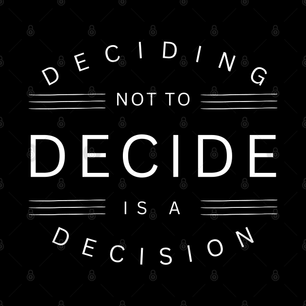 Deciding Not To Decide Is A Decision by SOS@ddicted