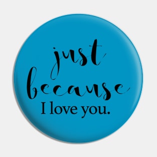 Just because I love you Pin