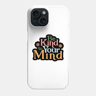 Be Kind to Your Mind Phone Case