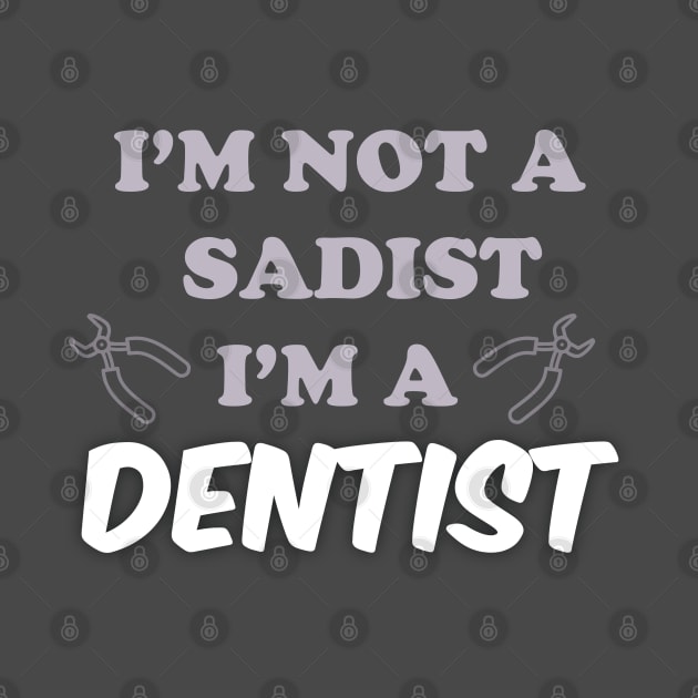 I'm not a sadist i'm a dentist by ddesing