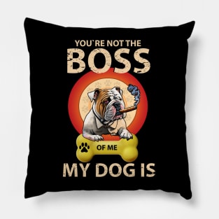 You're Not The Boss Of Me My Dog Is Pillow