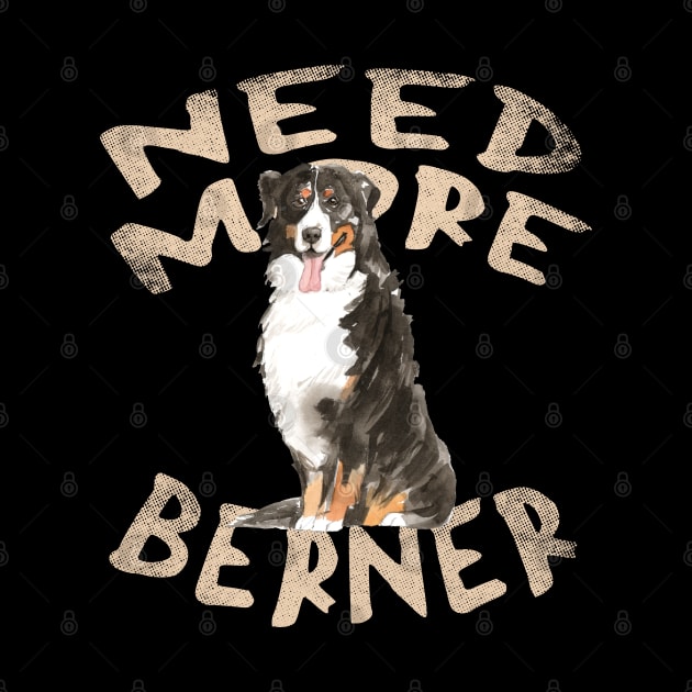 Need More Berner - Cute and Funny Dog Design by Family Heritage Gifts