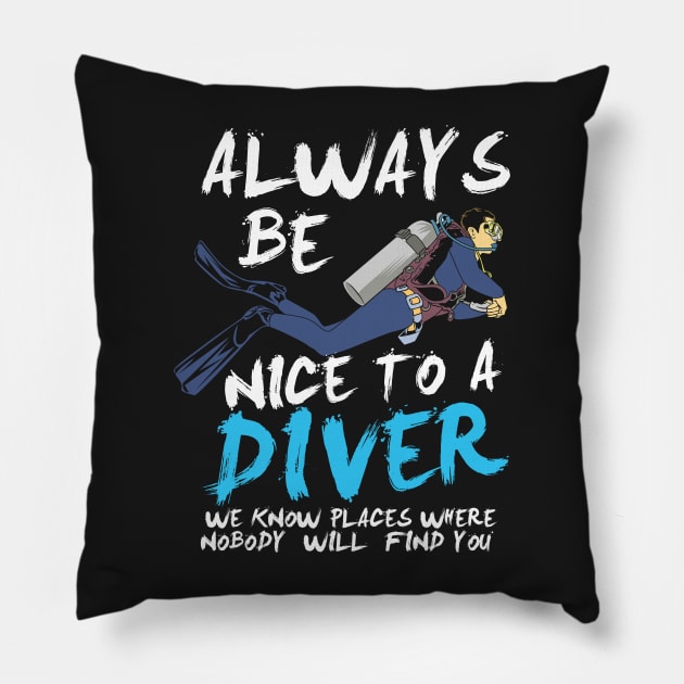 SCUBA DIVING: Always Be Nice To A Diver scuba diver t shirt gift Pillow by woormle