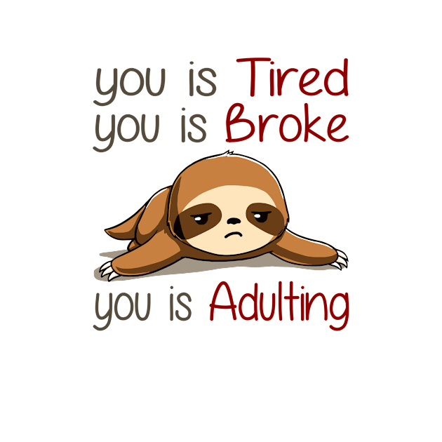 You Is Tired You Is Broke You Is Adulting Sloth Lover by AnnetteNortonDesign