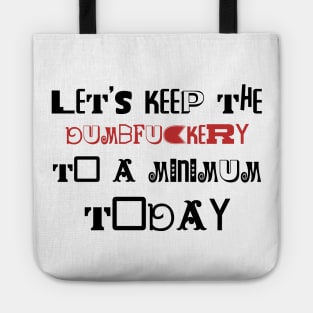 Let's Keep The Dumbfuckery To a Minimum Today Tote