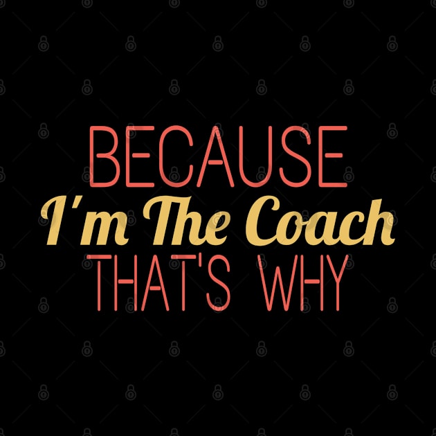 Because I'm The Coach That's Why by Titou design