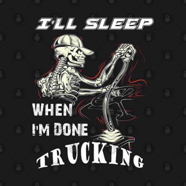 I will sleep when I am done trucking by kenjones