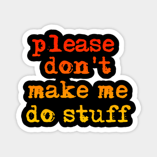 Please don't make me do stuff teens kids funny t-shirt Magnet