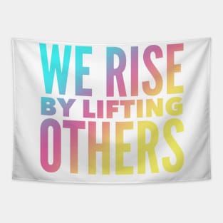 We Rise By Lifting Others Tapestry