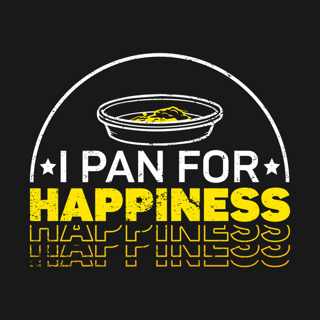 I Pan For Happiness - Gold Panning Mining by Anassein.os