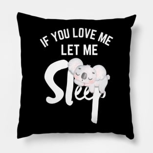 Koala If You Love Me Let Me Sleep Pillow