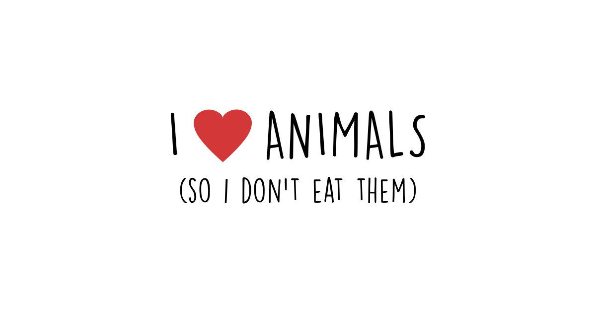 I Love Animals Vegan TShirt TeePublic