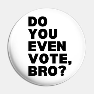 Do You Even Vote, Bro? Pin