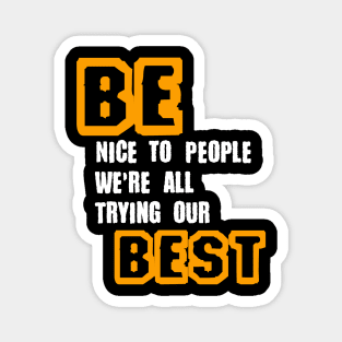 Be Nice to People We're All Trying Our Best in Black & White & Yellow Magnet