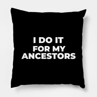 I Do it For My Ancestors Pillow