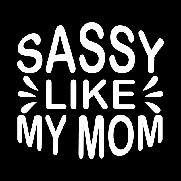 Sassy Like My Mom - Sassy Sarcasm Sarcastic by fromherotozero