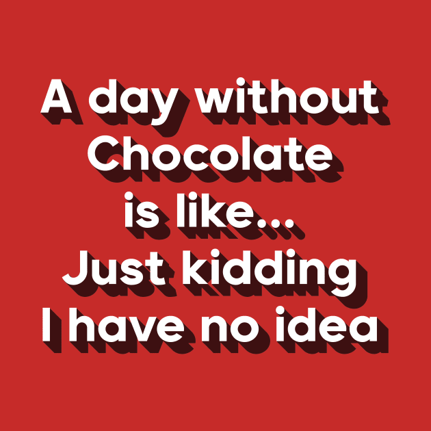 A day without chocolate is like just kidding i have no idea by DreamPassion