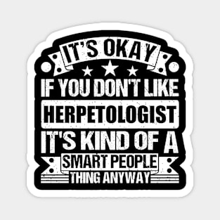 It's Okay If You Don't Like Herpetologist It's Kind Of A Smart People Thing Anyway Herpetologist Lover Magnet