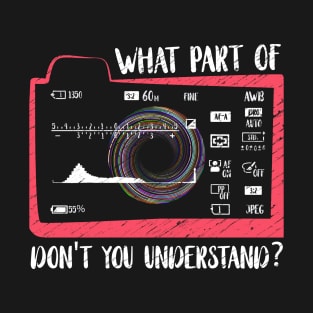 What Part Of Don't You Understand? Photographer T-Shirt