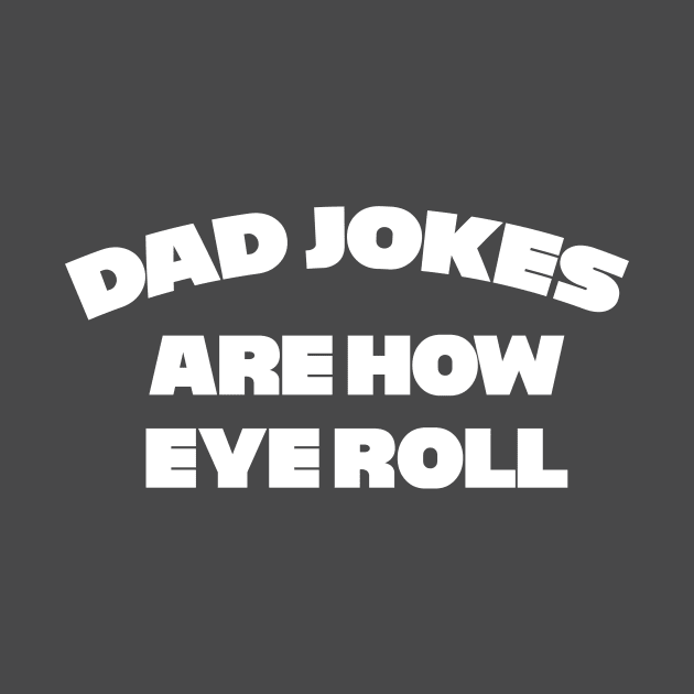 Dad Jokes are how Eye Roll by Wearing Silly