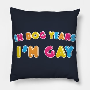 In Dog Years I'm Gay Pillow