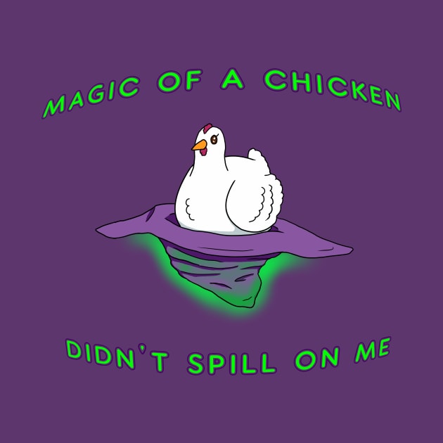 Magic of a Chicken didn't spill on me by Addictive Wear