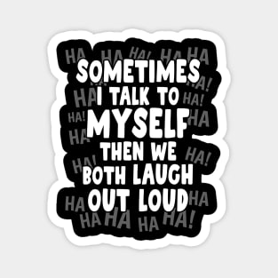 Sometimes I talk to Myself then we both Laugh Out Loud Magnet