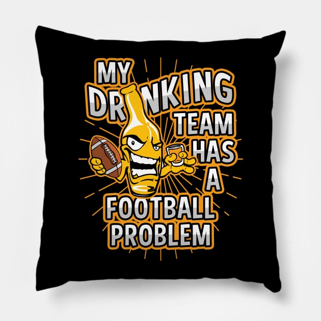 My Drinking Team Has A Football Problem Pillow by megasportsfan